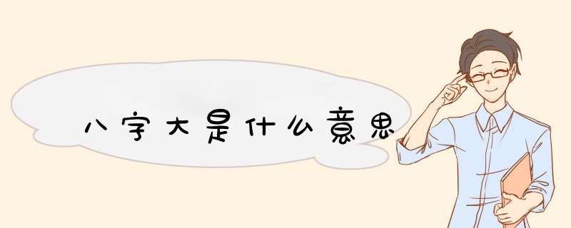 八字大是什么意思,第1张
