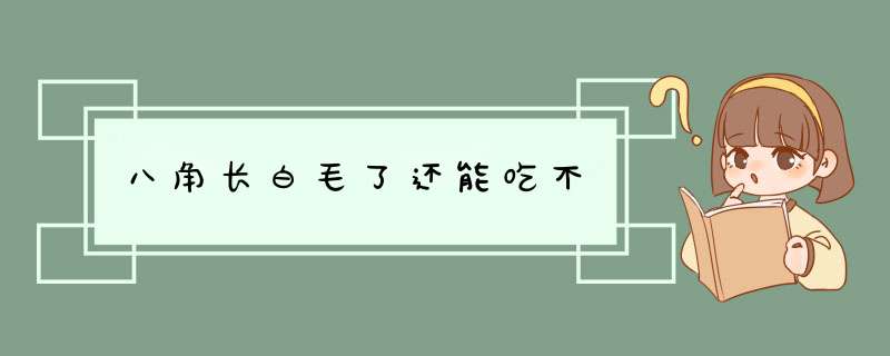 八角长白毛了还能吃不,第1张