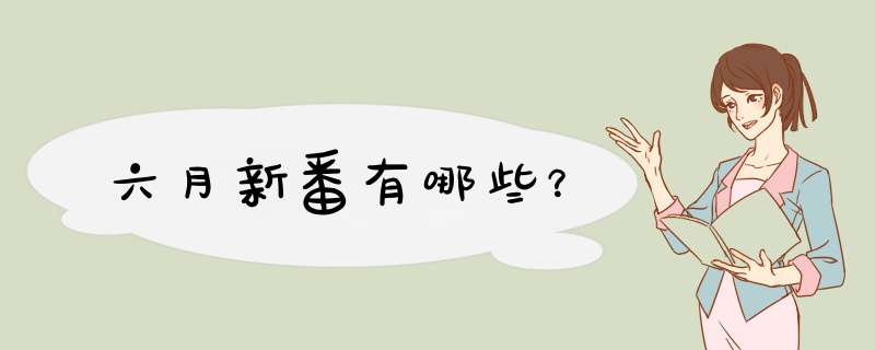 六月新番有哪些？,第1张