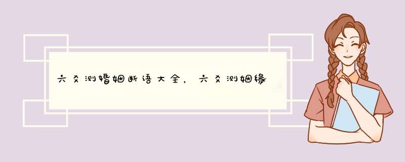 六爻测婚姻断语大全，六爻测姻缘