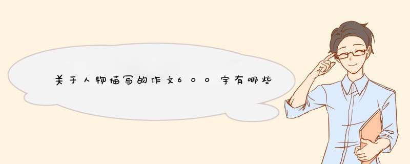 关于人物描写的作文600字有哪些？