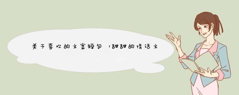 关于喜欢的文案短句（甜甜的情话文案大全）,第1张