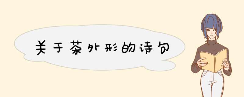 关于茶外形的诗句,第1张