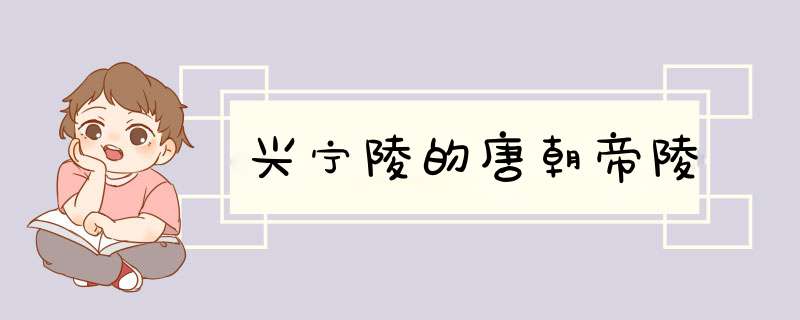 兴宁陵的唐朝帝陵,第1张