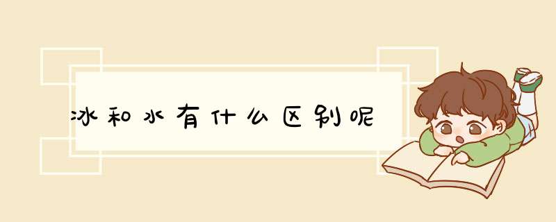 冰和水有什么区别呢
