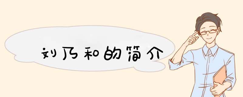 刘乃和的简介,第1张
