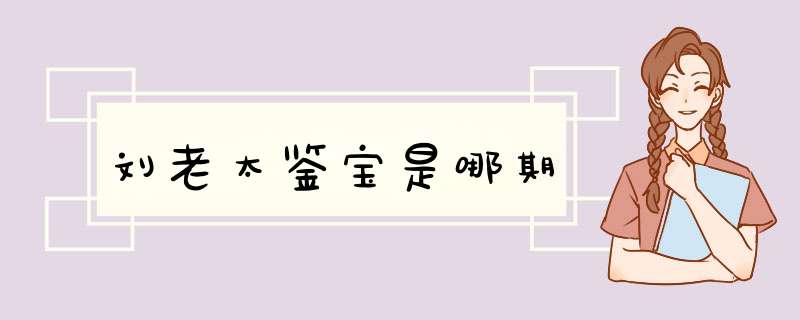 刘老太鉴宝是哪期,第1张