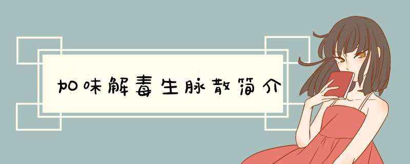 加味解毒生脉散简介,第1张