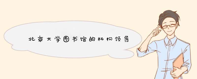 北京大学图书馆的机构领导,第1张