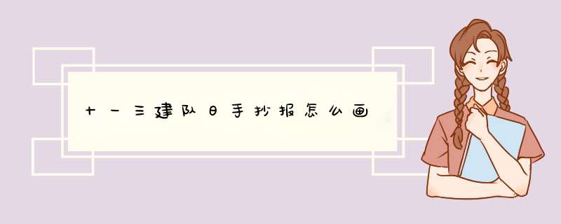 十一三建队日手抄报怎么画,第1张
