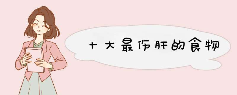 十大最伤肝的食物,第1张