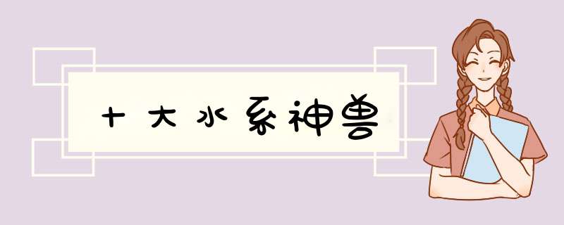 十大水系神兽,第1张