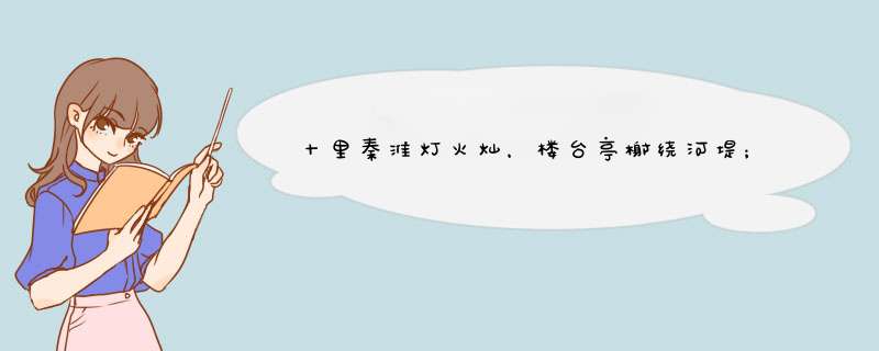 十里秦淮灯火灿，楼台亭榭绕河堤；笙歌浓酒盈朱雀，古籍奇珍满乌衣。,第1张