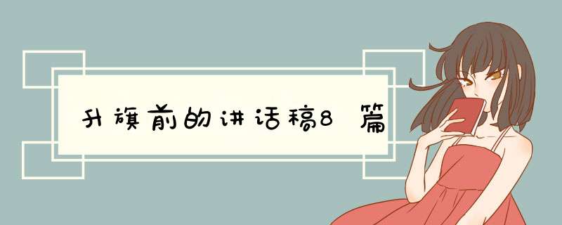 升旗前的讲话稿8篇,第1张