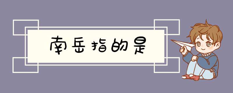 南岳指的是,第1张