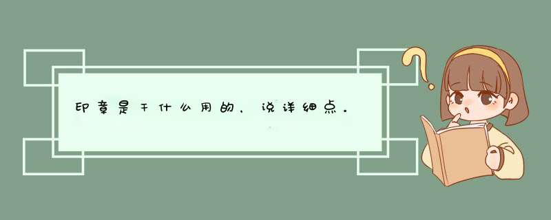 印章是干什么用的，说详细点。