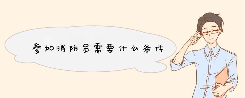 参加消防员需要什么条件,第1张