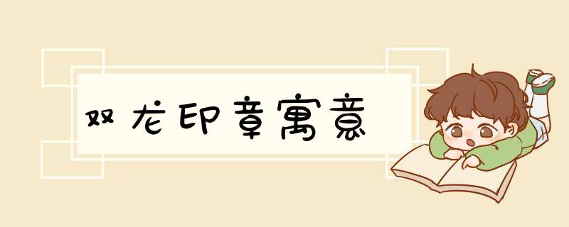 双龙印章寓意,第1张