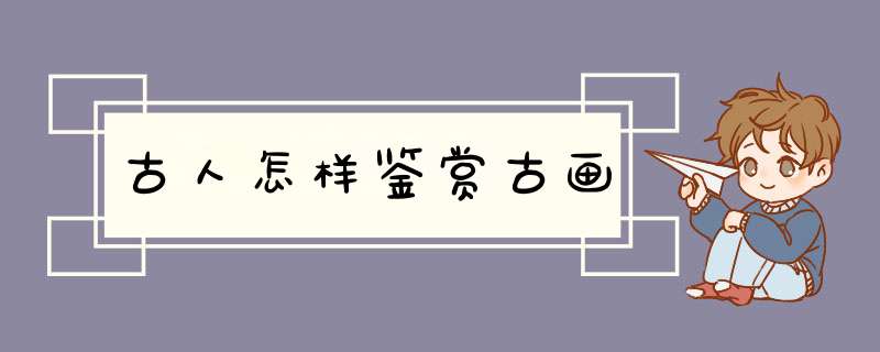 古人怎样鉴赏古画,第1张