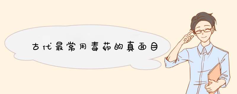 古代最常用毒药的真面目,第1张