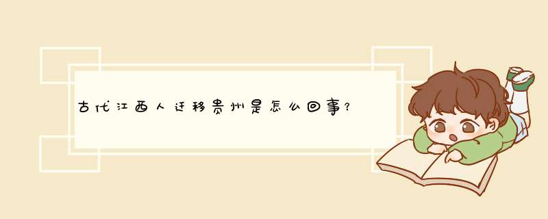 古代江西人迁移贵州是怎么回事？