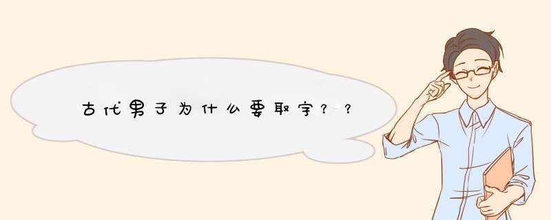 古代男子为什么要取字？？,第1张