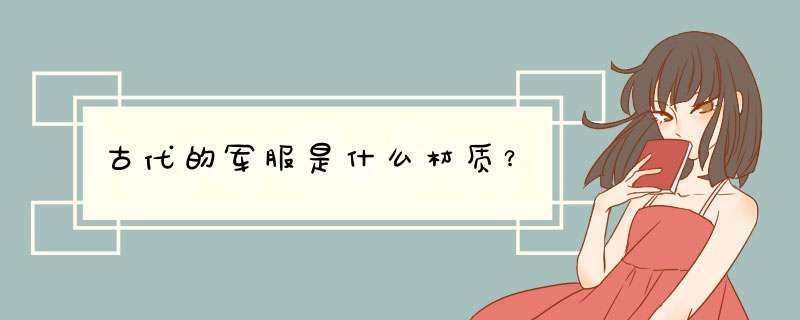 古代的军服是什么材质？,第1张