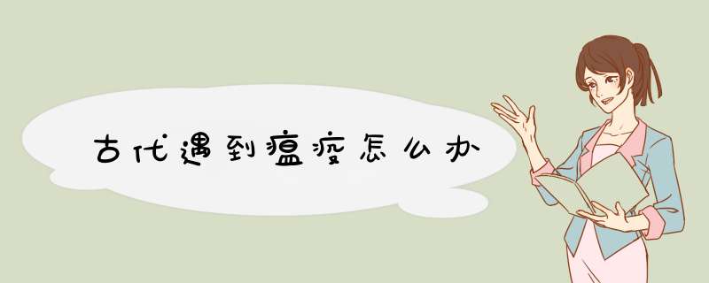 古代遇到瘟疫怎么办,第1张