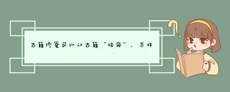 古籍修复可以让古籍“续命”，怎样才能成为一名优秀的古籍修复师？,第1张