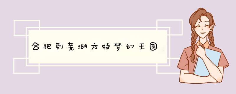 合肥到芜湖方特梦幻王国,第1张