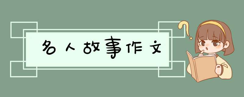 名人故事作文,第1张