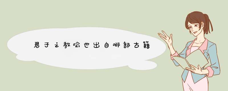 君子之教喻也出自哪部古籍,第1张
