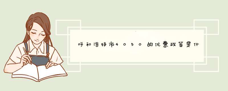 呼和浩特市4050的优惠政策是什么