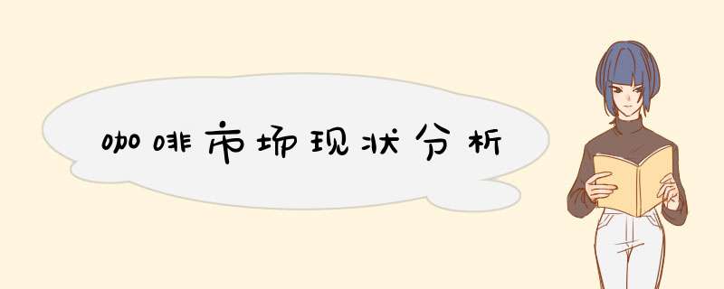 咖啡市场现状分析,第1张