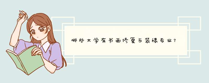 哪些大学有书画修复与装裱专业？,第1张