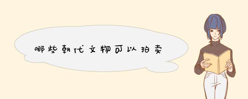 哪些朝代文物可以拍卖,第1张
