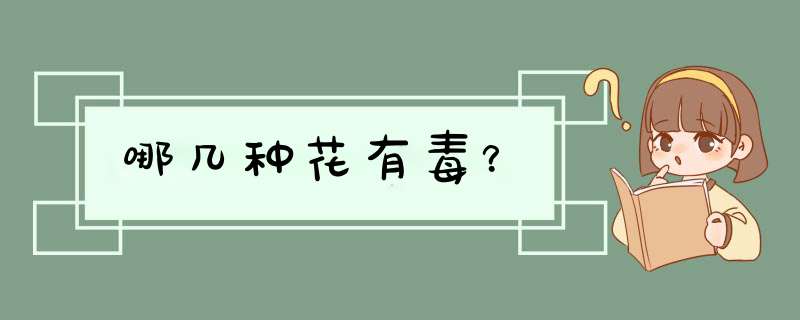哪几种花有毒？,第1张
