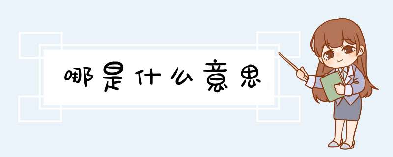 哪是什么意思,第1张