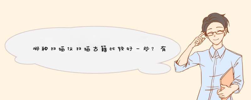 哪种扫描仪扫描古籍比较好一些？有没有推荐的？