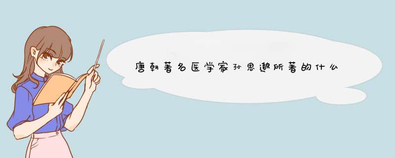 唐朝著名医学家孙思邈所著的什么,第1张