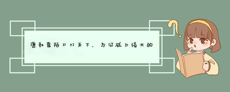 唐朝靠陌刀打天下，为何威力强大的陌刀到了宋朝就被抛弃？,第1张