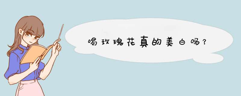 喝玫瑰花真的美白吗？,第1张