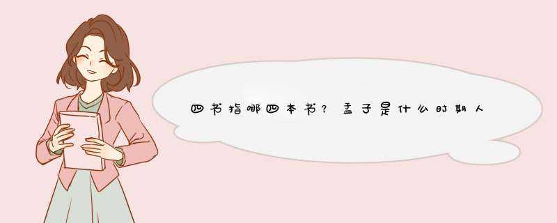 四书指哪四本书？孟子是什么时期人？,第1张