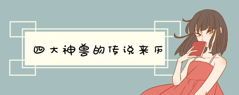 四大神兽的传说来历,第1张