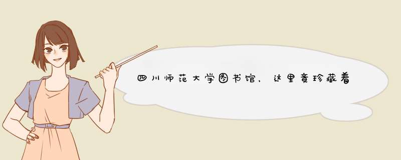 四川师范大学图书馆，这里竟珍藏着《四库全书》零本？,第1张