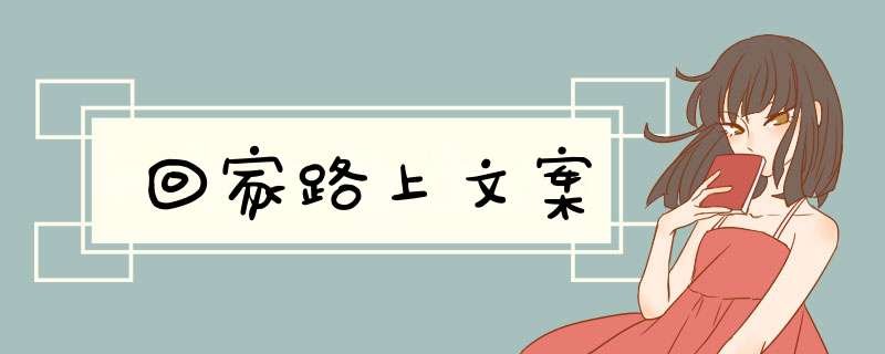 回家路上文案,第1张