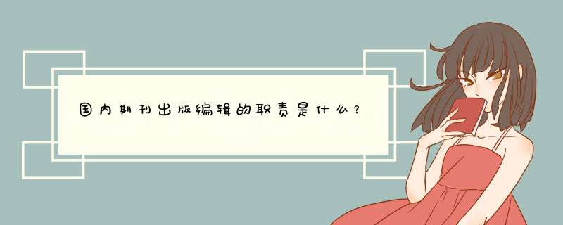 国内期刊出版编辑的职责是什么？,第1张