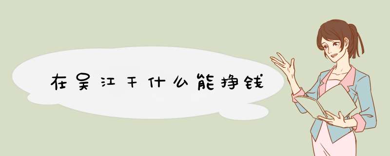 在吴江干什么能挣钱