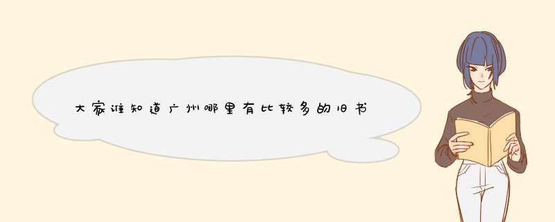 大家谁知道广州哪里有比较多的旧书店？
