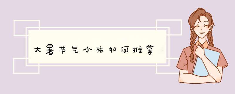 大暑节气小孩如何推拿,第1张